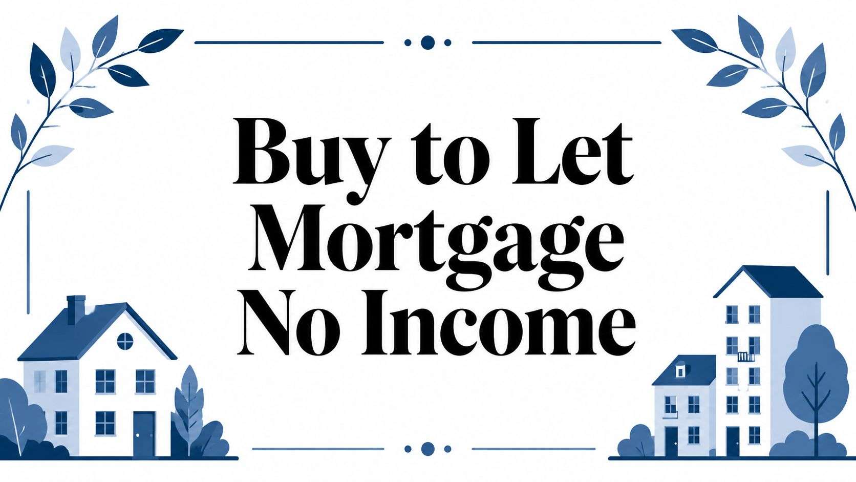 Banner-style graphic with the headline 'Buy to Let Mortgage No Income' and blue decorative houses and leaves on the sides, indicating a mortgage-related article or banner.